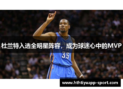 杜兰特入选全明星阵容，成为球迷心中的MVP