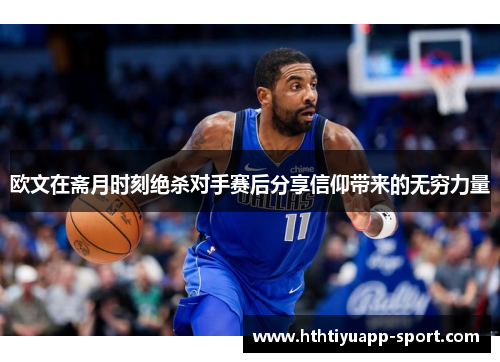 欧文在斋月时刻绝杀对手赛后分享信仰带来的无穷力量